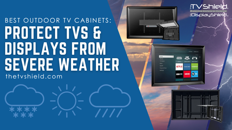 The Best Outdoor TV Cabinets for Protecting TVs and Digital Displays from Severe Weather