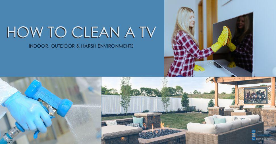 How to clean your TV, either indoors, outdoors or in harsh outdoor environments