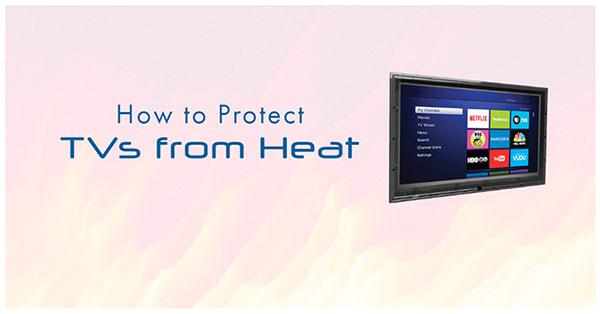 Protect TV from Fireplace Heat & Other Heat Sources 